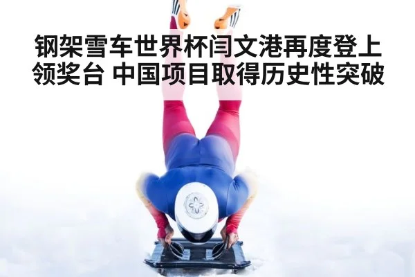 钢架雪车世界杯闫文港再度登上领奖台 中国项目取得历史性突破